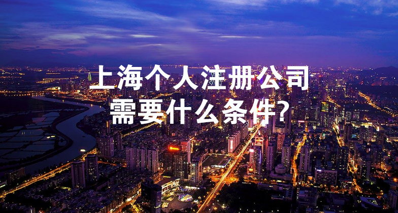 2020年上海个人注册公司需要什么条件？